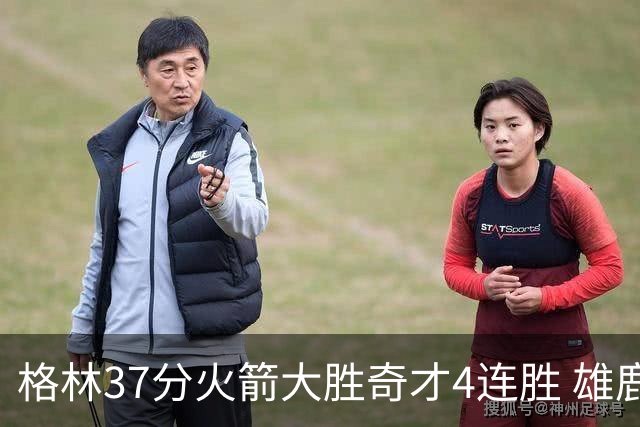 格林37分火箭大胜奇才4连胜 雄鹿逆转战胜76人